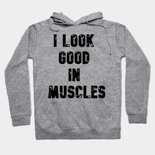 I LOOK GOOD IN MUSCLES Hoodie